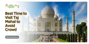 Read more about the article Best Time to Visit Taj Mahal to Avoid Crowd