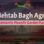 Mehtab Bagh Agra: A Romantic Moonlit Garden Escape