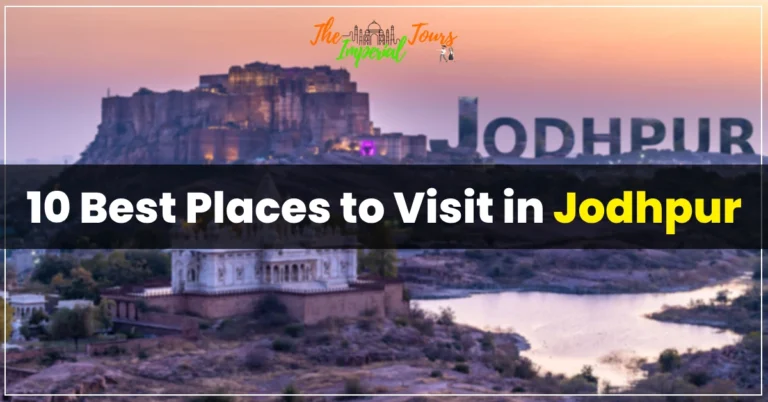 Read more about the article Top 10 Best Places to Visit in Jodhpur | Imperial Tours